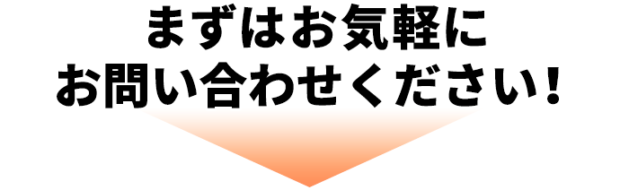 まずはお気軽にお問い合わせください！